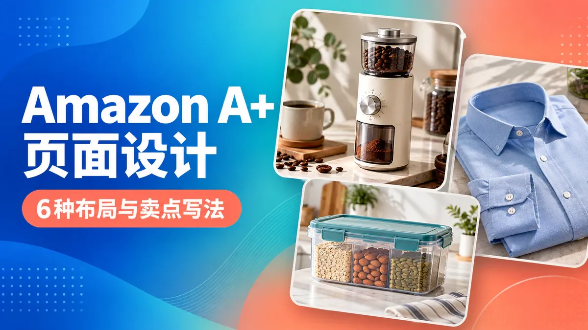 Amazon A+ 页面设计：6种实用布局与商品卖点写法