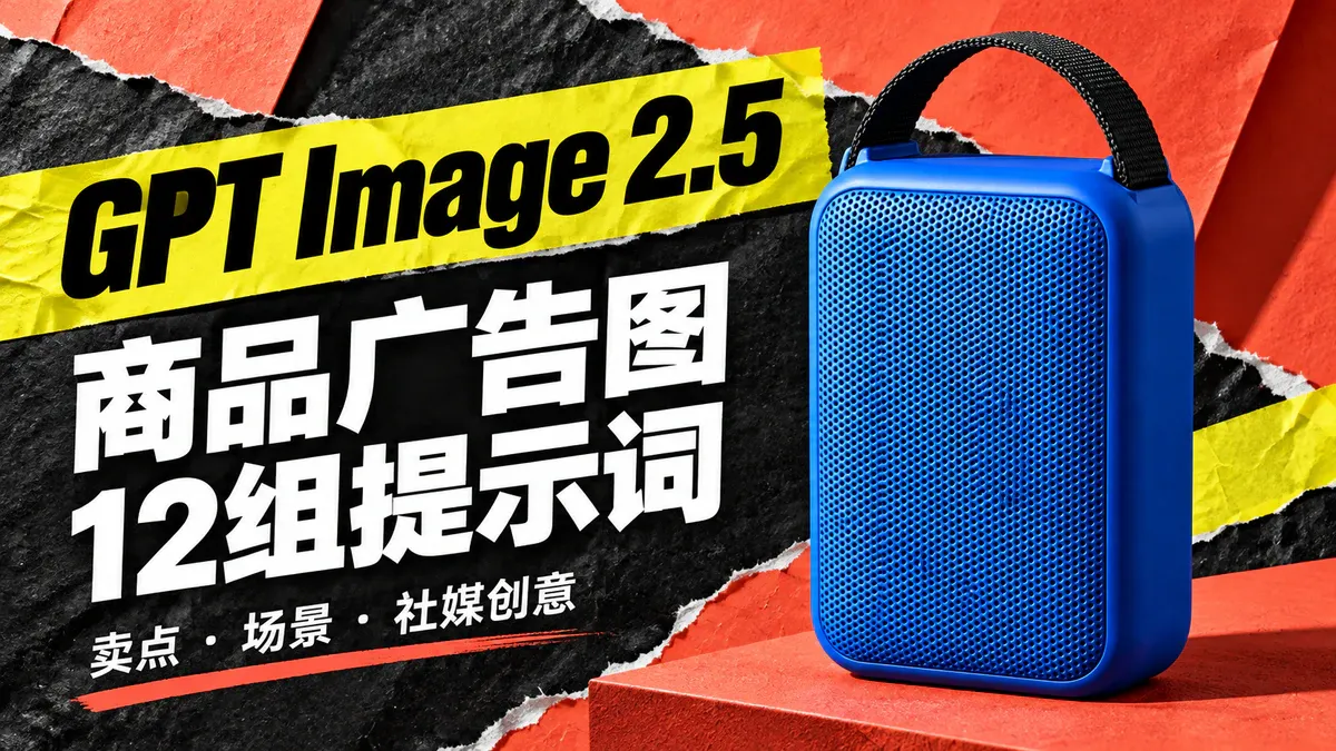 GPT Image 2.5 广告图提示词：12组商品卖点与社媒创意模板